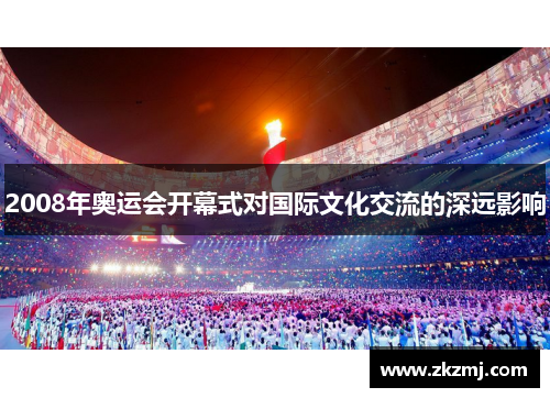 2008年奥运会开幕式对国际文化交流的深远影响